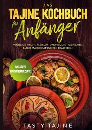 Das Tajine Kochbuch für Anfänger: Würzige Fisch-, Fleisch- und Veggie Gerichte nach marokkanischer Tradition - Inklusive Nachtischrezepte - Cover