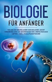 Biologie für Anfänger: Wie Sie die Grundlagen der Biologie leicht verstehen und die Geheimnisse des Lebens endlich lüften - inkl. Evolutionstheorie - Cover