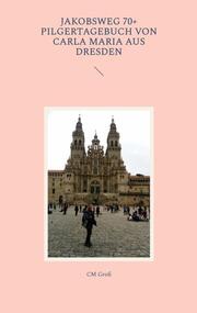 Jakobsweg 70+ Pilgertagebuch von Carla Maria aus Dresden - Cover