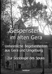 Gespenster im alten Gera - Unheimliche Begebenheiten aus Gera und Umgebung