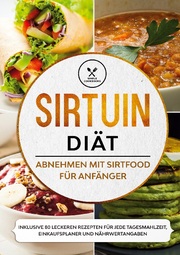 Sirtuin Diät: Abnehmen mit Sirtfood für Anfänger - Inklusive 80 leckeren Rezepten für jede Tagesmahlzeit, Einkaufsplaner und Nährwertangaben - Cover