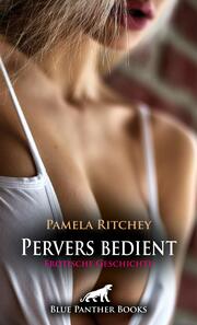 Pervers bedient - Erotische Geschichte + 2 weitere Geschichten