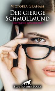 Der gierige Schmollmund - Erotische Geschichte + 2 weitere Geschichten