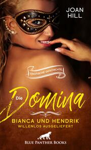 Die Domina - Bianca und Hendrik - willenlos ausgeliefert - Erotische Geschichte + 2 weitere Geschichten