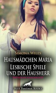 Hausmädchen Maria - Lesbische Spiele und der Hausherr - Erotische Geschichte + 2 weitere Geschichten - Cover