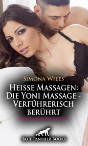Heiße Massagen: Die Yoni Massage - Verführerisch berührt - Erotische Geschichte + 2 weitere Geschichten
