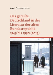 Das geteilte Deutschland in der Literatur der alten Bundesrepublik 1949 bis 1990 (2015)