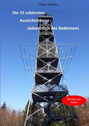 Die 33 schönsten Aussichtstürme südwestlich des Bodensees