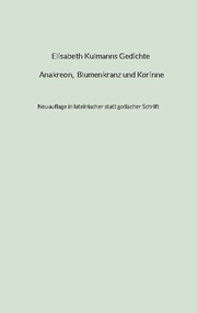 Elisabeth Kulmanns Gedichte - Anakreon, Blumenkranz und Korinne