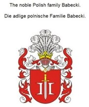 The noble Polish family Babecki. Die adlige polnische Familie Babecki.