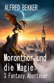 Moronthor und die Magie: 3 Fantasy Abenteuer