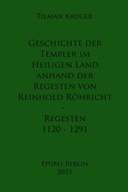 Geschichte der Templer im Heiligen Land anhand der Regesten von Reinhold Röhricht - Regesten 1120 - 1291