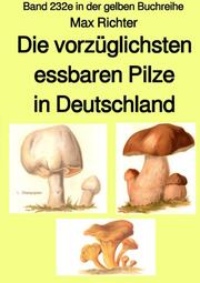 Die vorzüglichsten essbaren Pilze in Deutschland - Band 232e in der gelben Buchreihe - bei Jürgen Ruszkowski