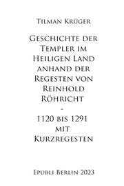 Geschichte der Templer im Heiligen Land anhand der Regesten von Reinhold Röhricht I - IV mit Kurzregesten