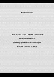 César Franck und Charles Tournemire: Kompositionen für Sonntagsgottesdienst und Vesper aus Ste. Clotilde in Paris