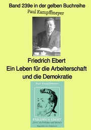 Friedrich Ebert, ein Leben für die Arbeiterschaft und die Demokratie - Band 239e in der gelben Buchreihe - bei Jürgen Ruszkowski