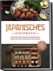 Japanisches Kochbuch: Die leckersten Rezepte der japanischen Küche für jeden Geschmack und Anlass - inkl. Sushirezepten, Desserts, Japan Fingerfood & Getränken