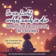 So ein Licht wohnt auch in dir: Buddhistische Kurzgeschichten für Schulkinder