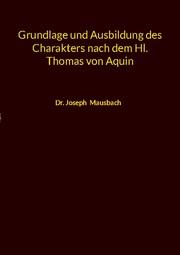 Grundlage und Ausbildung des Charakters nach dem Hl. Thomas von Aquin