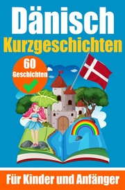 60 Kurzgeschichten auf Dänisch - Ein zweisprachiges Buch auf Deutsch und Dänisch - Ein Buch zum Erlernen der Dänischen Sprache für Kinder und Anfänger