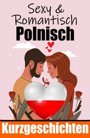50 Sexy und Romantische Kurzgeschichten auf Polnisch - Deutsche und Polnische Kurzgeschichten Nebeneinander