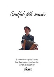 Soulful folk music - 9 new scores by Swiss accordionist Aron Lötscher