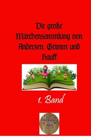Die große Märchensammlung von Andersen, Grimm und Hauff, 1. Band