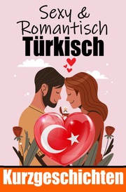 50 Sexy und Romantische Kurzgeschichten auf Türkisch - Deutsche und Türkische Kurzgeschichten Nebeneinander