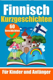 60 Kurzgeschichten auf Finnisch - Ein zweisprachiges Buch auf Deutsch und Finnisch - Ein Buch zum Erlernen der finnischen Sprache für Kinder und Anfänger