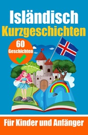 60 Kurzgeschichten auf Isländisch - Ein zweisprachiges Buch auf Deutsch und Isländisch - Ein Buch zum Erlernen der isländischen Sprache für Kinder und Anfänger