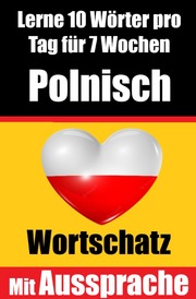 Polnisch-Vokabeltrainer: Lernen Sie 7 Wochen lang täglich 10 Polnische Wörter - Die Tägliche Polnische Herausforderung