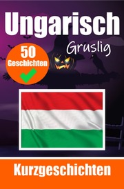 50 Gruselige Kurzgeschichten auf Ungarisch - Ein zweisprachiges Buch auf Deutsch und Ungarisch