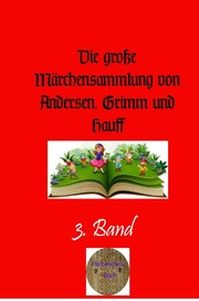 Die große Märchensammlung von Andersen, Grimm und Hauff, 3. Band