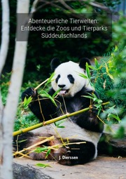 Abenteuerliche Tierwelten: Entdecke die Zoos und Tierparks Süddeutschlands J.