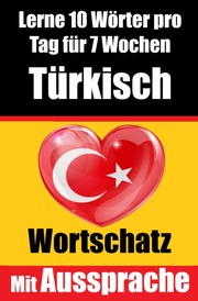 Türkisch-Vokabeltrainer: Lernen Sie 7 Wochen lang täglich 10 Türkische Wörter - Die Tägliche Türkische Herausforderung