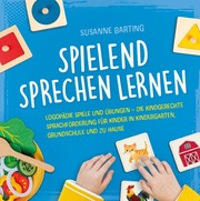 Spielend Sprechen lernen: Logopädie Spiele und Übungen - die kindgerechte Sprachförderung für Kinder in Kindergarten, Grundschule und zu Hause