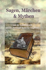 Sagen, Märchen & Mythen aus den Sudetenländern und den ehemaligen deutschen Ostgebieten
