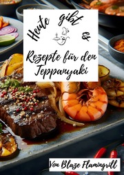 Heute gibt es - Rezepte für den Teppanyaki
