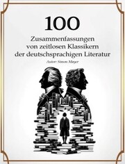 100 Zusammenfassungen von zeitlosen Klassikern der deutschsprachigen Literatur
