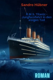 R.M.S. Titanic - Jungfernfahrt in den eisigen Tod