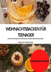 Weihnachtsbacken für Teenager: 100 leckere Rezepte für Weihnachten inklusive leichte Keksrezepte: YOUNG HOT KITCHEN TEAM - SONDERAUSGABE MIT VITAMINEN