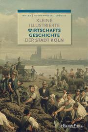 Kleine illustrierte Wirtschaftsgeschichte der Stadt Köln - Cover