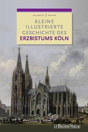 Kleine illustrierte Geschichte des Erzbistums Köln