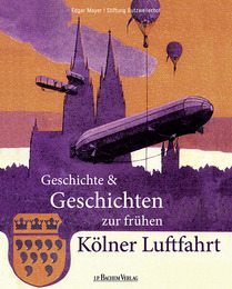 Geschichte und Geschichten zur frühen Kölner Luftfahrt