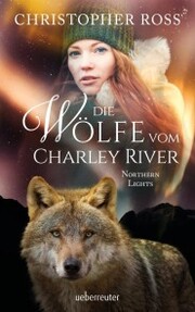 Northern Lights - Die Wölfe vom Charley River (Northern Lights, Bd. 4) - Cover
