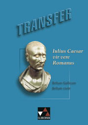 Transfer. Die Lateinlektüre / Iulius Caesar – vir vere Romanus