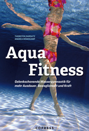 Aqua Fitness. Gelenkschonende Wassergymnastik für mehr Ausdauer, Beweglichkeit und Kraft