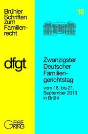 Ansprachen und Referate : Berichte und Ergebnisse der Arbeitskreise / Zwanzigster Deutscher Familiengerichtstag vom 18. bis 21. September 2013 in Brühl