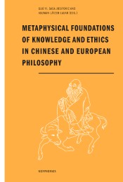 Metaphysical Foundations of Knowledge and Ethics in Chinese and European Philosophy