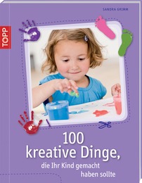 100 kreative Dinge, die Ihr Kind gemacht haben sollte